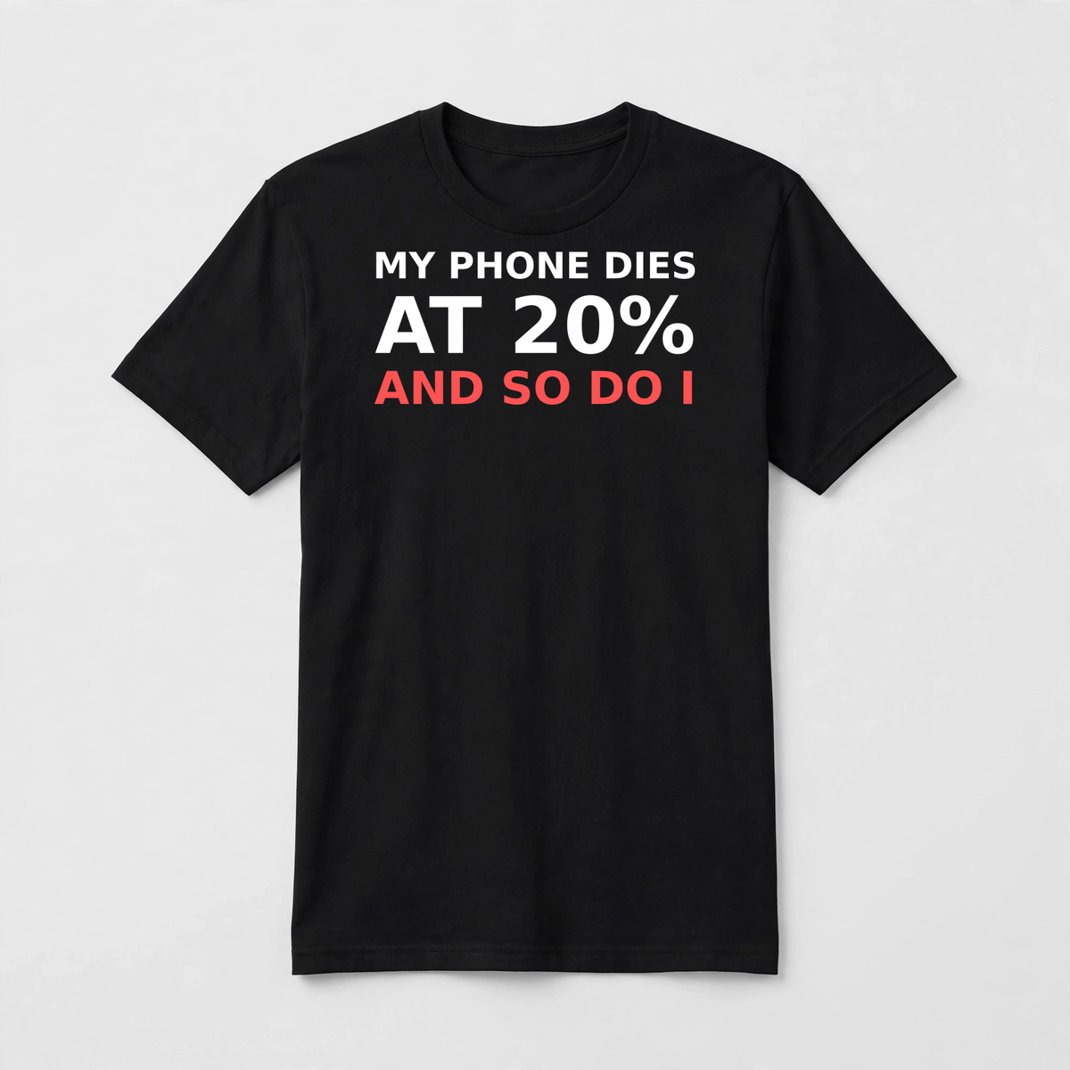 My Phone Dies at 20% And So Do I design on a black unisex t-shirt