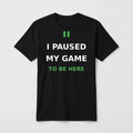 I Paused My Game To Be Here design on a black unisex t-shirt